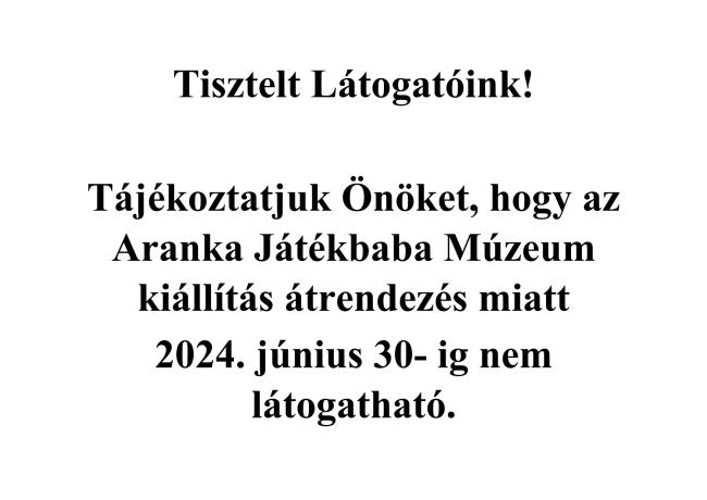 Aranka Játékbaba Múzeum kiállítás átrendezés miatt nem látogatható